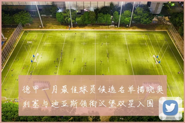 德甲一月最佳球员候选名单揭晓奥利塞与迪亚斯领衔汉堡双星入围