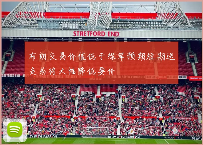 布朗交易价值低于绿军预期短期送走或将大幅降低要价