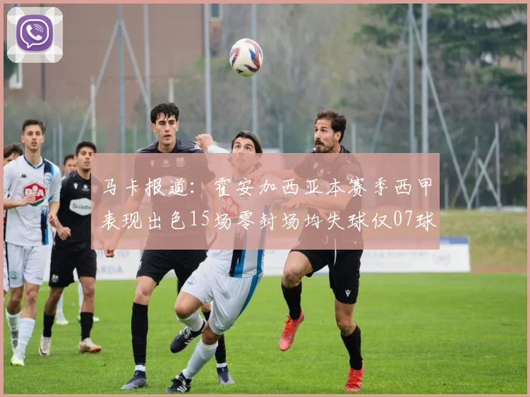 马卡报道：霍安加西亚本赛季西甲表现出色15场零封场均失球仅07球